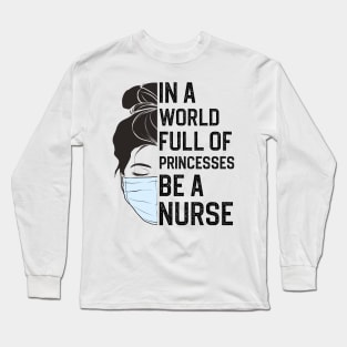 In A World Full Of Princesses Be A Nurse Long Sleeve T-Shirt